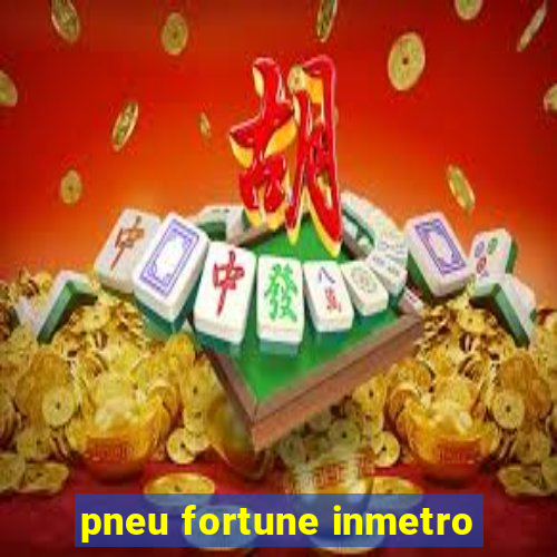 pneu fortune inmetro